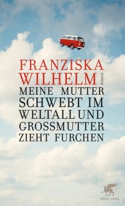 Meine Mutter schwebt im Weltall und Großmutter zieht Furchen. Roman. Klett-Cotta.